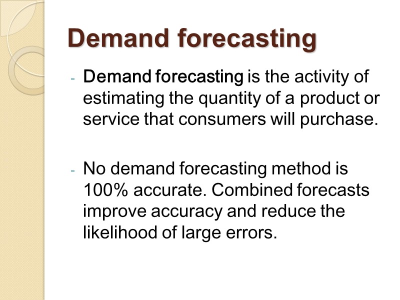 Demand forecasting is the activity of estimating the quantity of a product or service